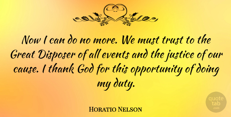 Horatio Nelson Quote About Trust No One, Opportunity, Justice: Now I Can Do No...