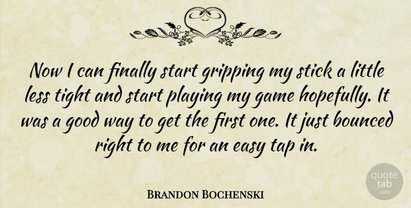 Brandon Bochenski Quote About Easy, Finally, Game, Good, Less: Now I Can Finally Start...