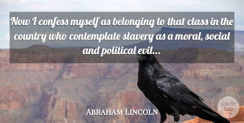 Abraham Lincoln Quote About Country, Class, Evil: Now I Confess Myself As...