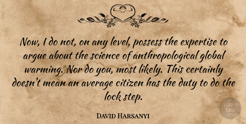 David Harsanyi Quote About Argue, Average, Certainly, Citizen, Duty: Now I Do Not On...