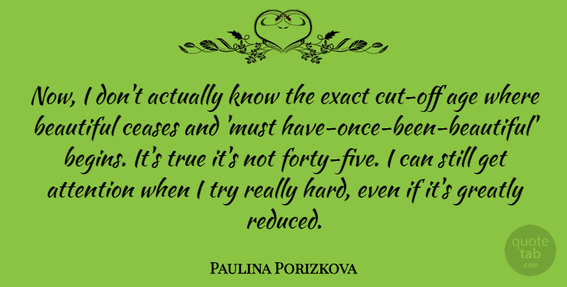 Paulina Porizkova Quote About Beautiful, Cutting, Age: Now I Dont Actually Know...