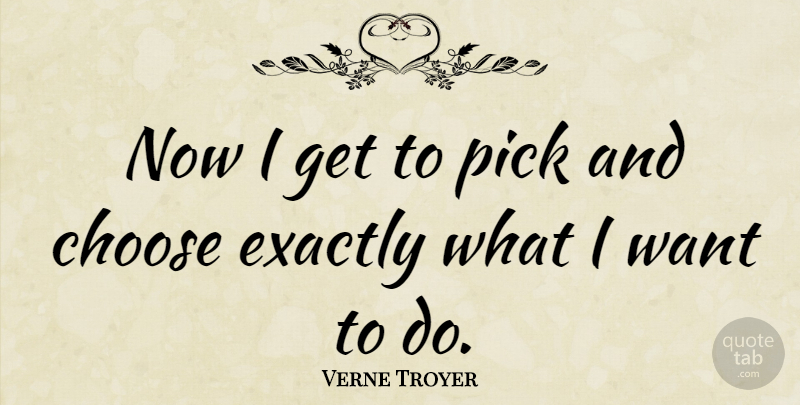 Verne Troyer Quote About Want, Picks: Now I Get To Pick...