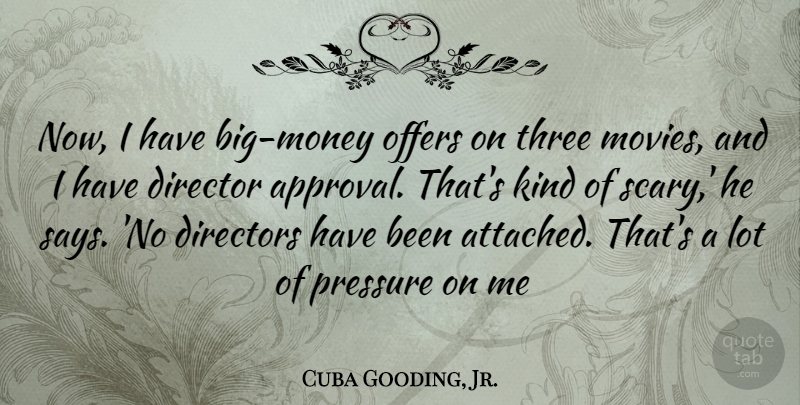 Cuba Gooding, Jr. Quote About Scary, Pressure, Approval: Now I Have Big Money...