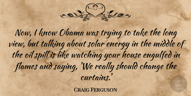 Craig Ferguson Quote About Views, Flames, Talking: Now I Know Obama Was...