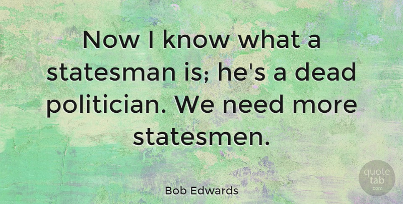 Bob Edwards Quote About Statesman: Now I Know What A...