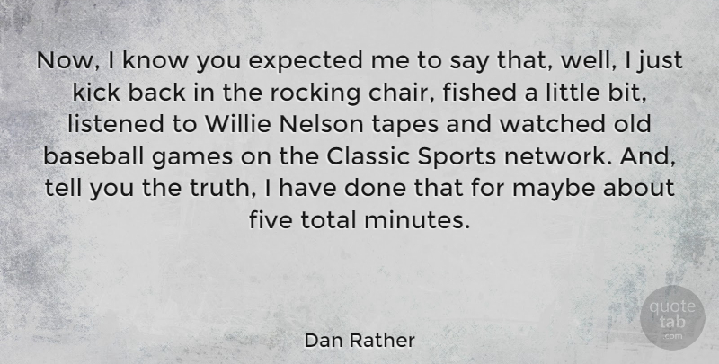 Dan Rather Quote About Sports, Baseball, Games: Now I Know You Expected...