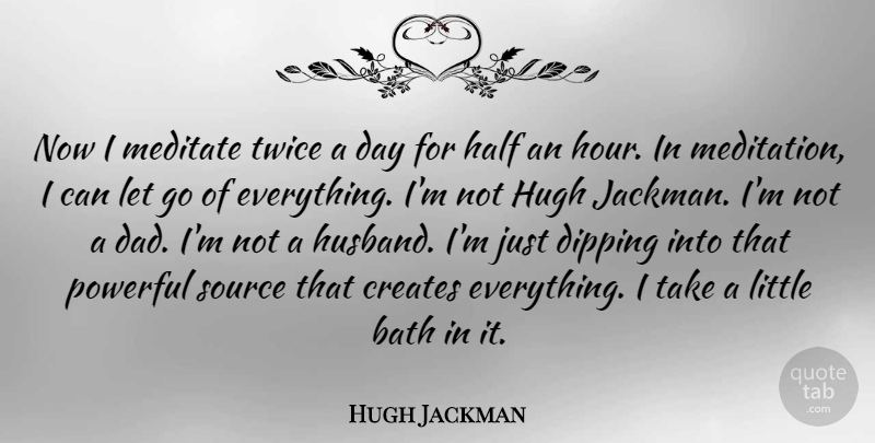Hugh Jackman Quote About Letting Go, Buddhist, Powerful: Now I Meditate Twice A...