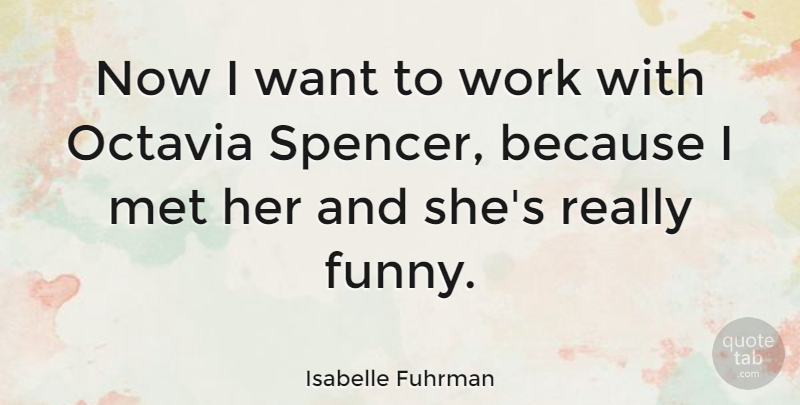 Isabelle Fuhrman Quote About Want, Mets: Now I Want To Work...