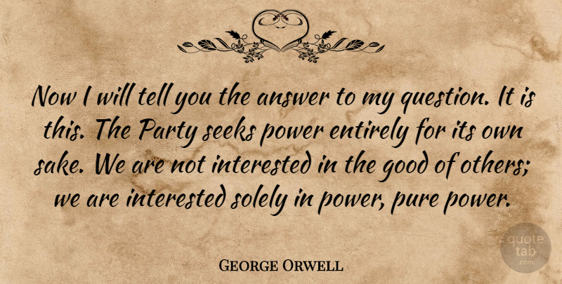 George Orwell Quote About Change, Party, Answers: Now I Will Tell You...