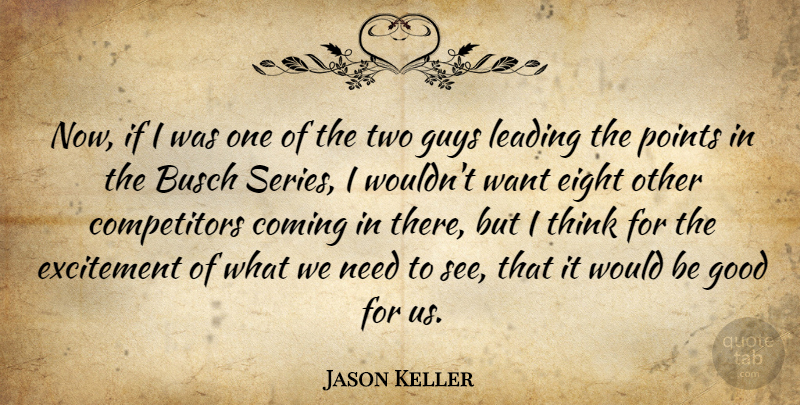 Jason Keller Quote About Coming, Eight, Excitement, Good, Guys: Now If I Was One...