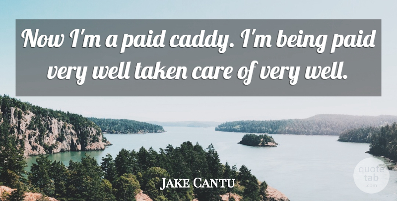 Jake Cantu Quote About Care, Paid, Taken: Now Im A Paid Caddy...