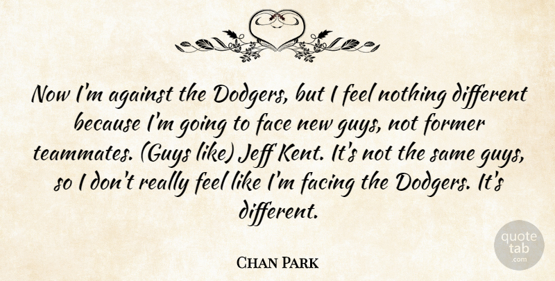 Chan Park Quote About Against, Face, Facing, Former, Jeff: Now Im Against The Dodgers...