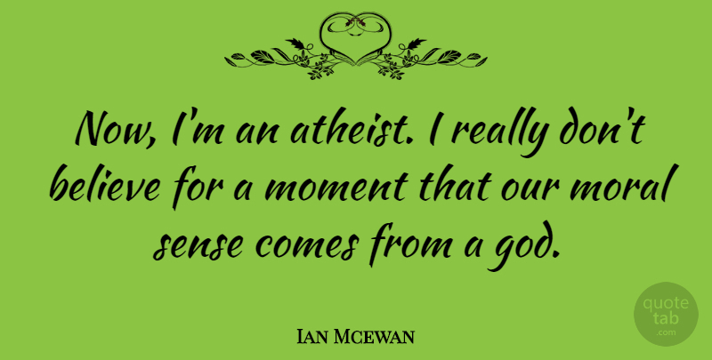 Ian Mcewan Quote About Atheist, Believe, Moral: Now Im An Atheist I...