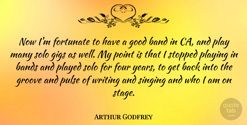 Arthur Godfrey Quote About Writing, Who I Am, Years: Now Im Fortunate To Have...