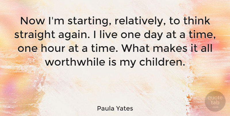 Paula Yates Quote About Time, Children, Thinking: Now Im Starting Relatively To...