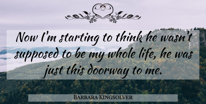 Barbara Kingsolver Quote About Thinking, Doorways, Starting: Now Im Starting To Think...