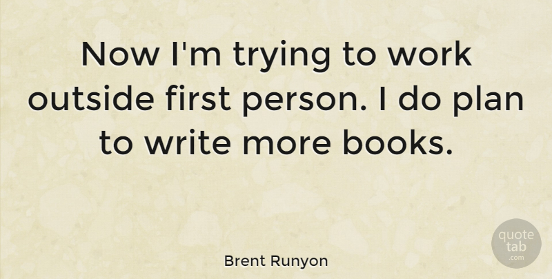 Brent Runyon Quote About Book, Writing, Work Out: Now Im Trying To Work...