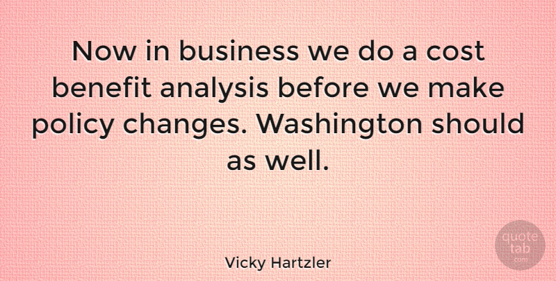 Vicky Hartzler Quote About Cost Benefit Analysis, Benefits, Should: Now In Business We Do...