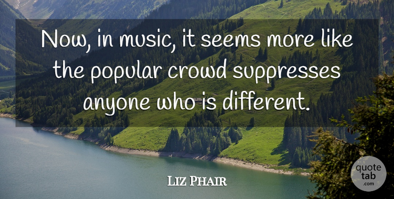 Liz Phair Quote About Different, Crowds, Seems: Now In Music It Seems...