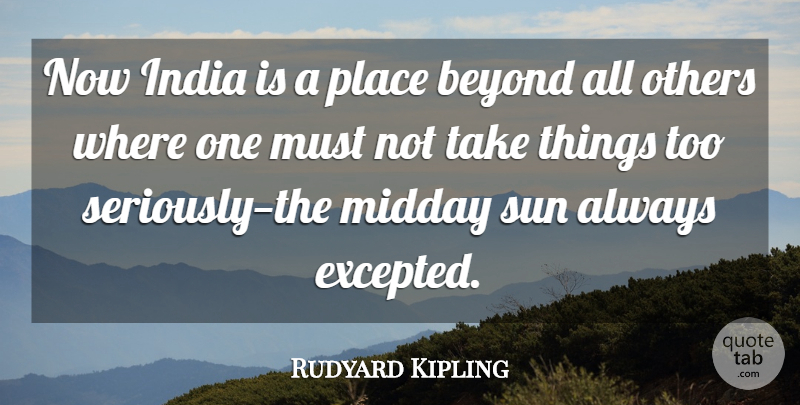 Rudyard Kipling Quote About India, Sun: Now India Is A Place...