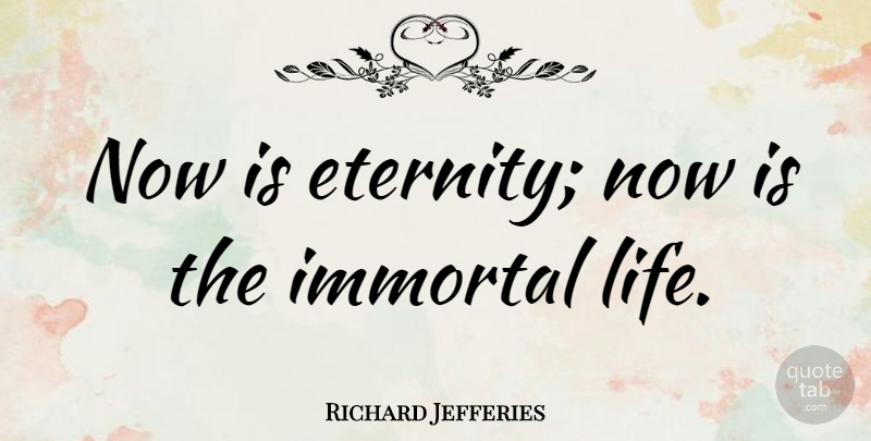 Richard Jefferies Quote About Life: Now Is Eternity Now Is...