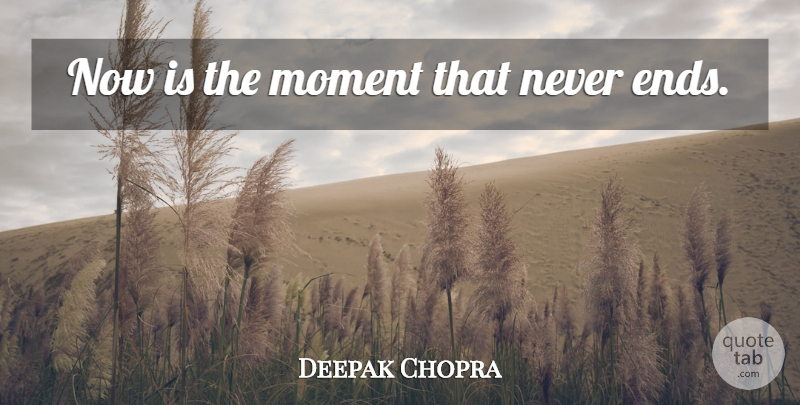 Deepak Chopra Quote About Moments, Ends: Now Is The Moment That...