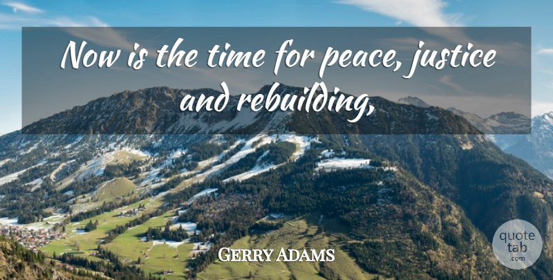 Gerry Adams Quote About Justice, Time: Now Is The Time For...