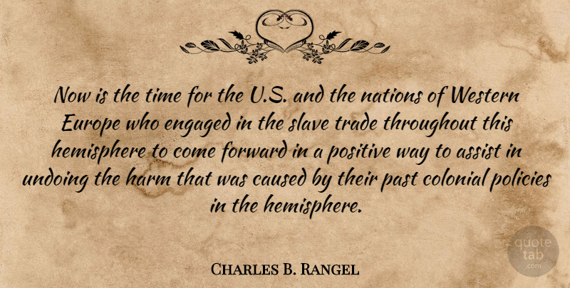 Charles B. Rangel Quote About Assist, Caused, Colonial, Engaged, Europe: Now Is The Time For...