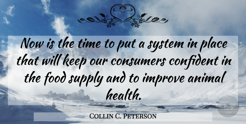 Collin C. Peterson Quote About Animal, Confident, Consumers, Food, Improve: Now Is The Time To...