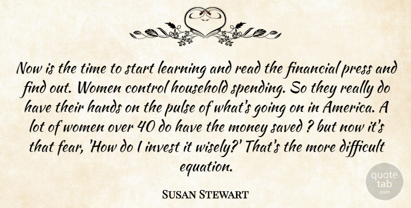 Susan Stewart Quote About Control, Difficult, Financial, Hands, Household: Now Is The Time To...