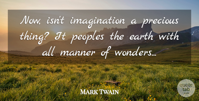 Mark Twain Quote About Imagination, Earth, Wonder: Now Isnt Imagination A Precious...