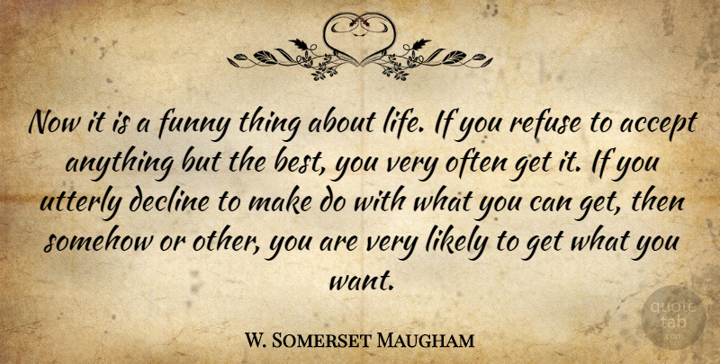 W. Somerset Maugham Quote About Determination, Funny Things, Want: Now It Is A Funny...