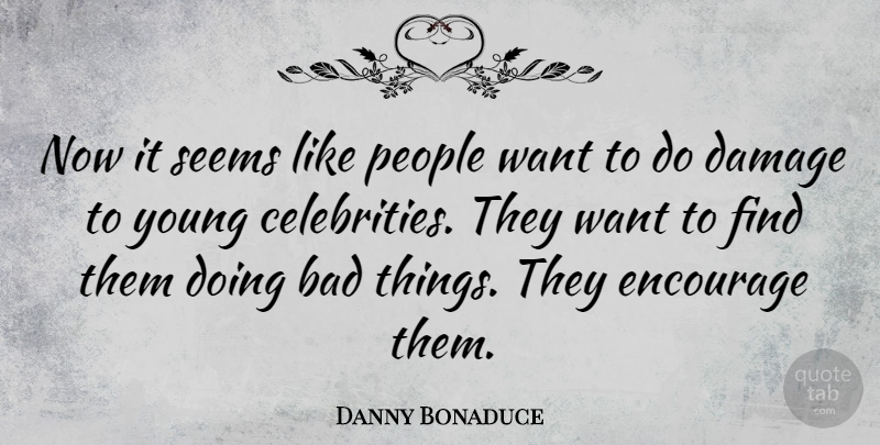Danny Bonaduce Quote About People, Want, Damage: Now It Seems Like People...