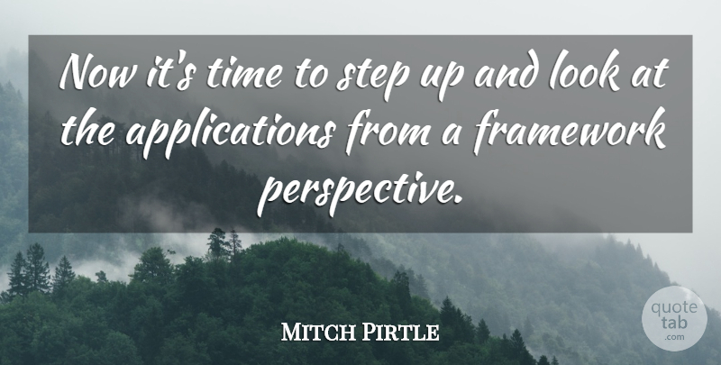 Mitch Pirtle Quote About Framework, Perspective, Step, Time: Now Its Time To Step...