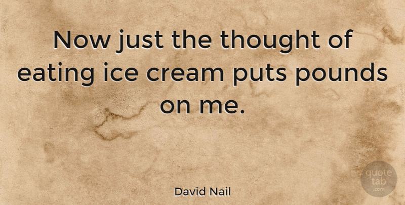 David Nail Quote About Pounds, Puts: Now Just The Thought Of...