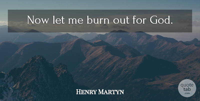 Henry Martyn Quote About Let Me, God Prayer, Revival Prayer: Now Let Me Burn Out...