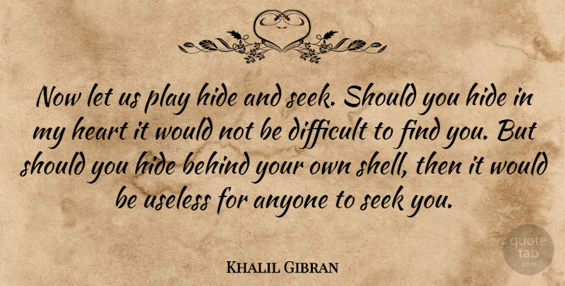 Khalil Gibran Quote About Heart, Play, Would Be: Now Let Us Play Hide...