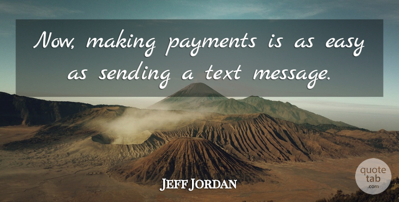Jeff Jordan Quote About Easy, Sending, Text: Now Making Payments Is As...