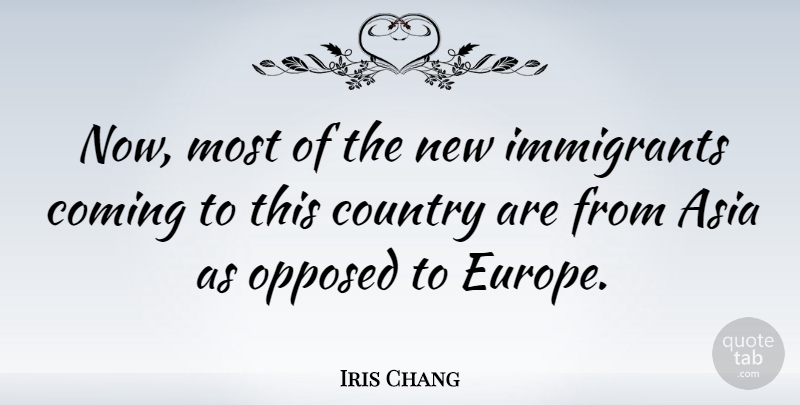 Iris Chang Quote About Asia, Country, Opposed: Now Most Of The New...