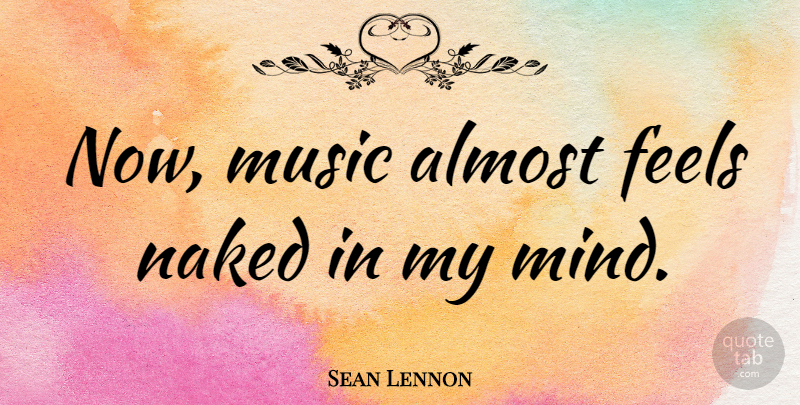 Sean Lennon Quote About Mind, Naked, Feels: Now Music Almost Feels Naked...