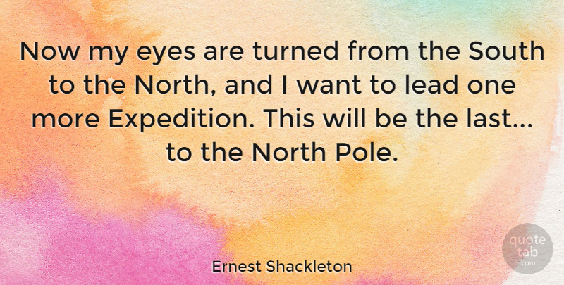 Ernest Shackleton Quote About Travel, Eye, Want: Now My Eyes Are Turned...