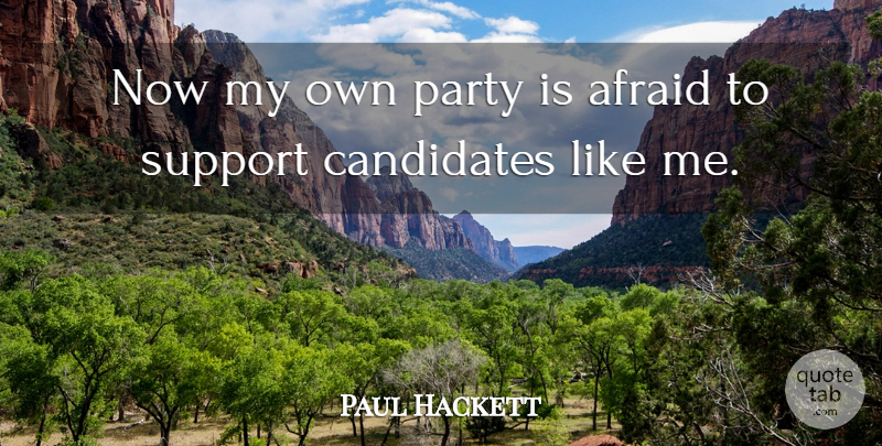 Paul Hackett Quote About Afraid, Candidates, Party, Support: Now My Own Party Is...