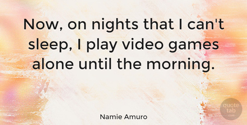 Namie Amuro Quote About Morning, Sleep, Night: Now On Nights That I...