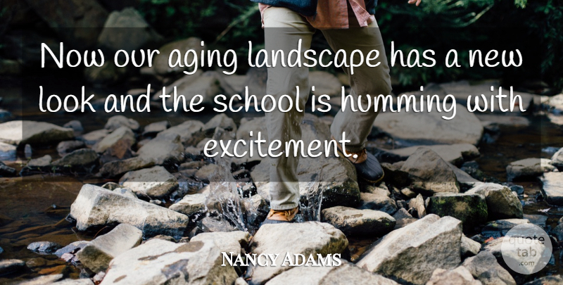 Nancy Adams Quote About Aging, Humming, Landscape, School: Now Our Aging Landscape Has...