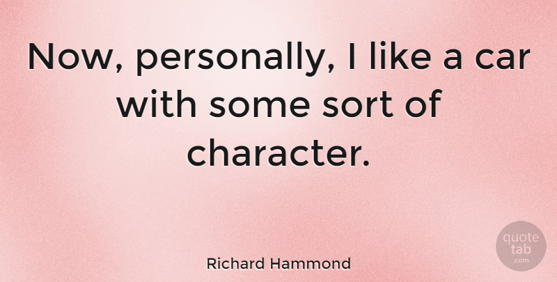 Richard Hammond Quote About Character, Car: Now Personally I Like A...