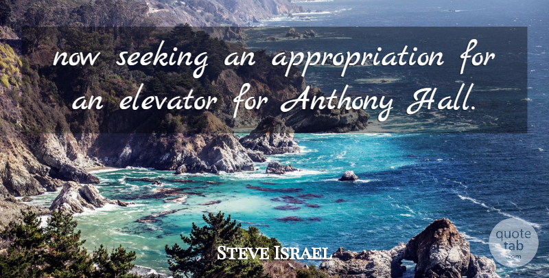 Steve Israel Quote About Elevator, Seeking: Now Seeking An Appropriation For...