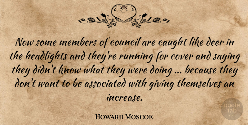 Howard Moscoe Quote About Associated, Caught, Council, Cover, Deer: Now Some Members Of Council...
