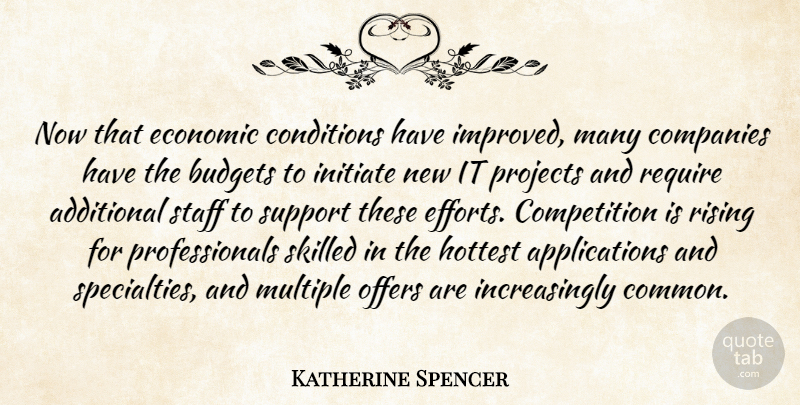 Katherine Spencer Quote About Additional, Budgets, Companies, Competition, Conditions: Now That Economic Conditions Have...