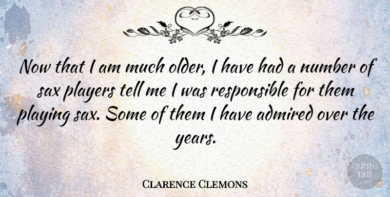 Clarence Clemons Quote About Player, Numbers, Years: Now That I Am Much...