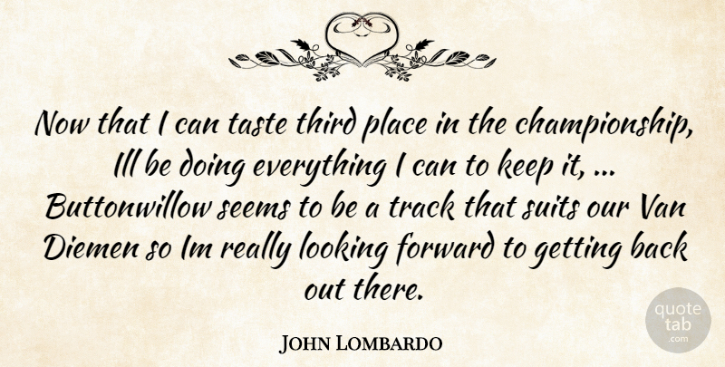 John Lombardo Quote About Forward, Ill, Looking, Seems, Suits: Now That I Can Taste...